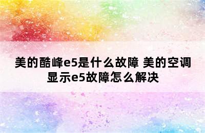 美的酷峰e5是什么故障 美的空调显示e5故障怎么解决